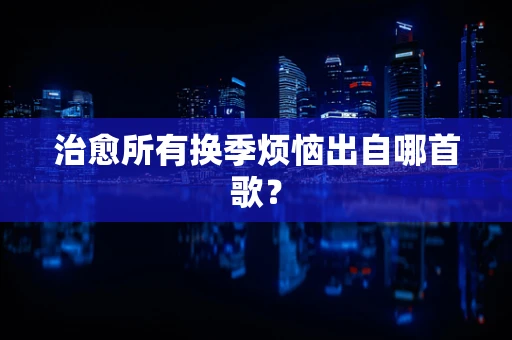 治愈所有换季烦恼出自哪首歌？