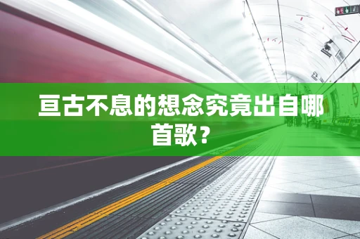 亘古不息的想念究竟出自哪首歌？