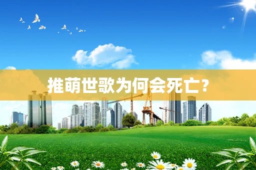 推萌世歌为何会死亡？