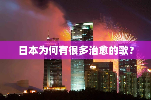 日本为何有很多治愈的歌？
