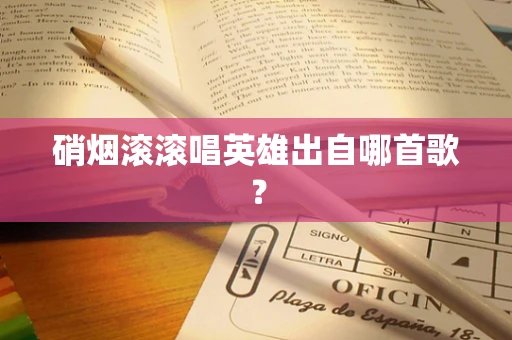 硝烟滚滚唱英雄出自哪首歌？