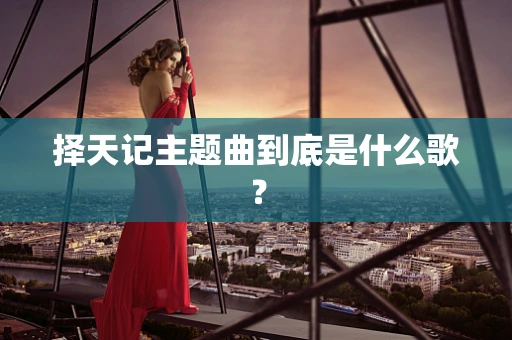 择天记主题曲到底是什么歌？
