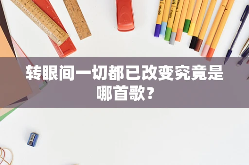 转眼间一切都已改变究竟是哪首歌？