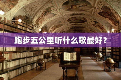 跑步五公里听什么歌最好？