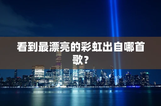 看到最漂亮的彩虹出自哪首歌？
