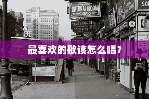 最喜欢的歌该怎么唱？