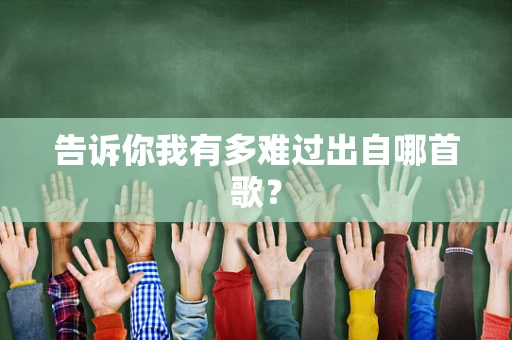 告诉你我有多难过出自哪首歌？