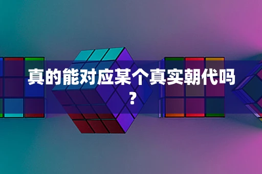 真的能对应某个真实朝代吗？