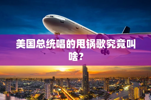 美国总统唱的甩锅歌究竟叫啥？