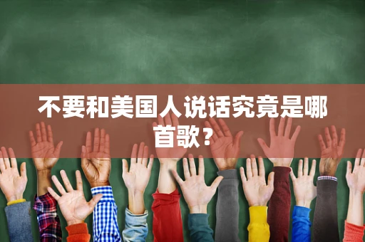 不要和美国人说话究竟是哪首歌？