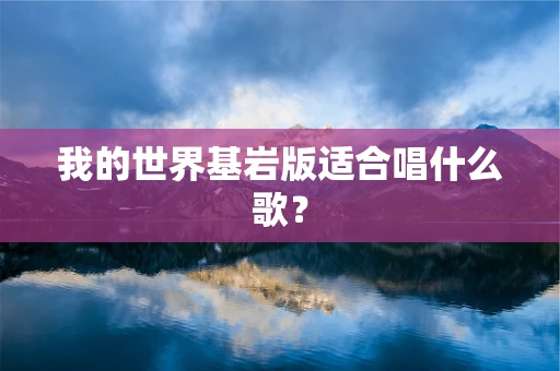 我的世界基岩版适合唱什么歌？